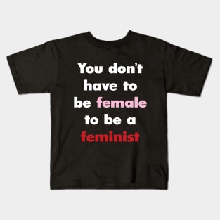 You Don't Have to be Female to be a Feminist Kids T-Shirt